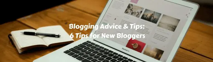 Blogging Advice & Tips:  6 Tips for New Bloggers