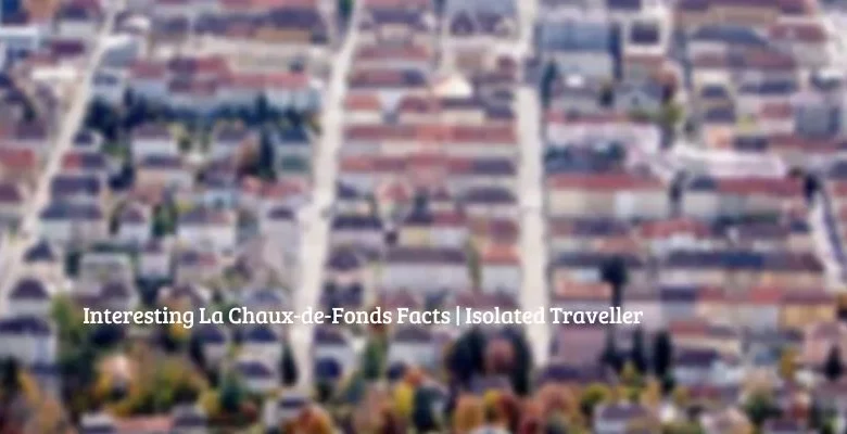 Interesting La Chaux-de-Fonds Facts