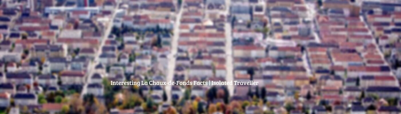 Interesting La Chaux-de-Fonds Facts