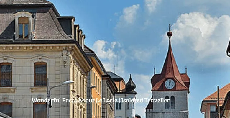 10 Wonderful Facts About Le Locle