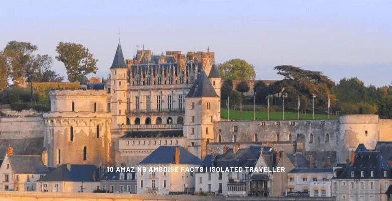 10 Amazing Facts About Amboise