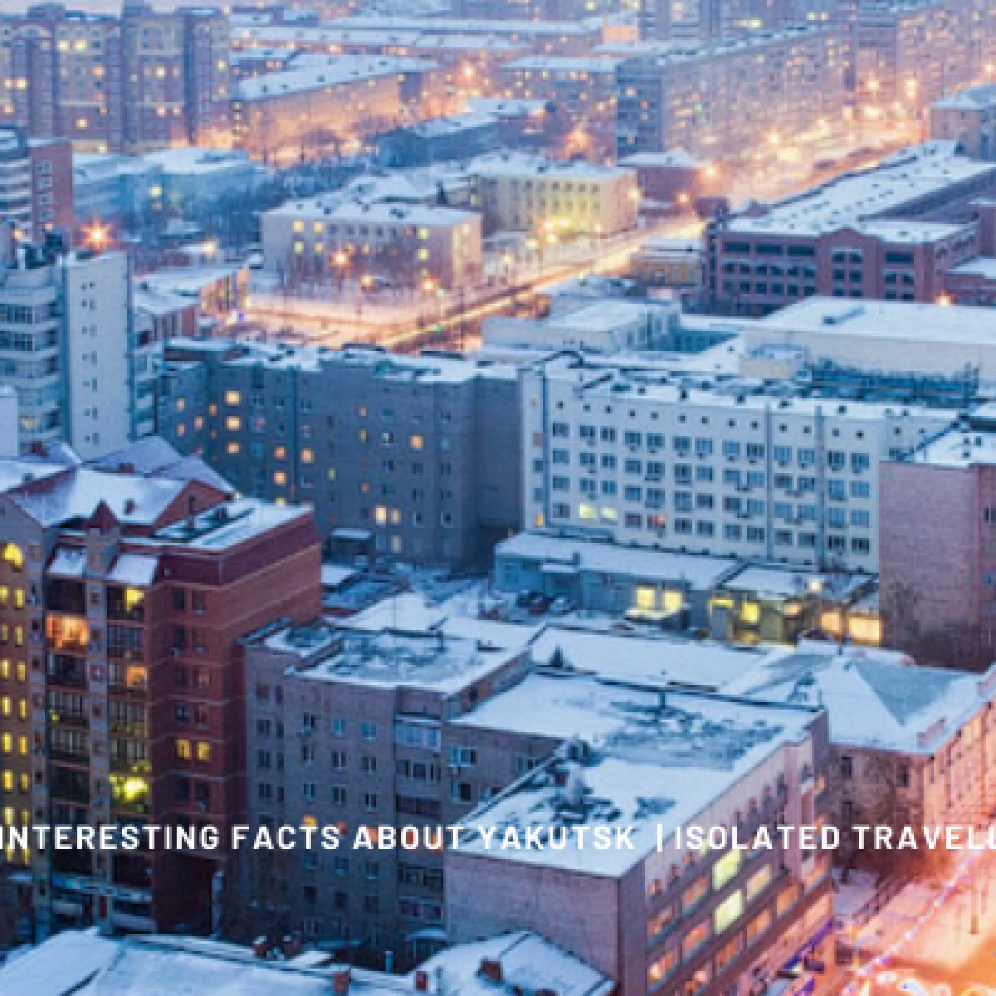 20 interesting facts about yakutsk 1 Facts About Yakutsk