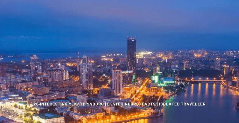 20 Interesting Facts About Yekaterinburg (Ekaterinburg) Facts