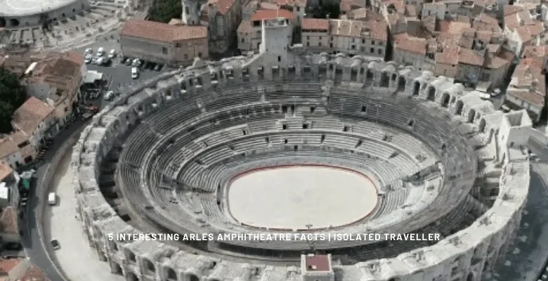 5 Interesting Arles Amphitheatre Facts