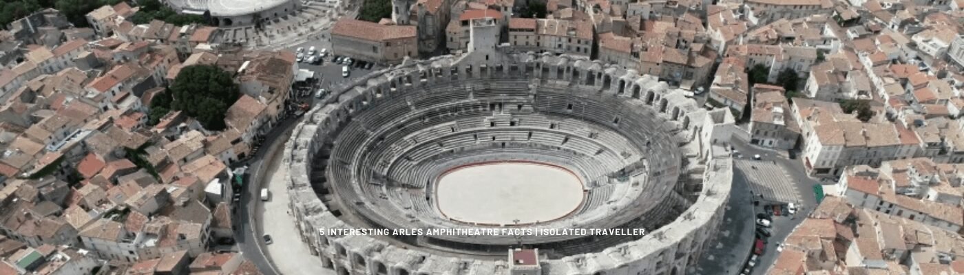 5 Interesting Arles Amphitheatre Facts