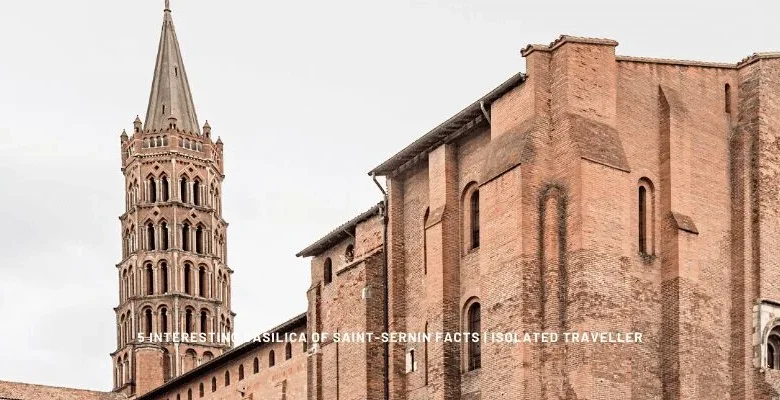 5 Interesting Basilica of Saint-Sernin Facts