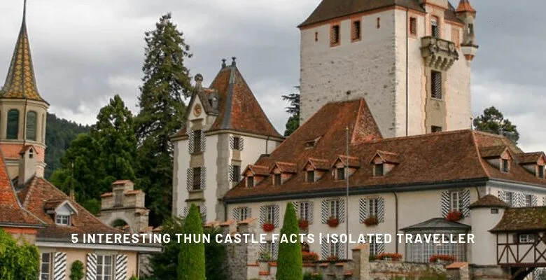 5 Interesting Facts About Thun Castle