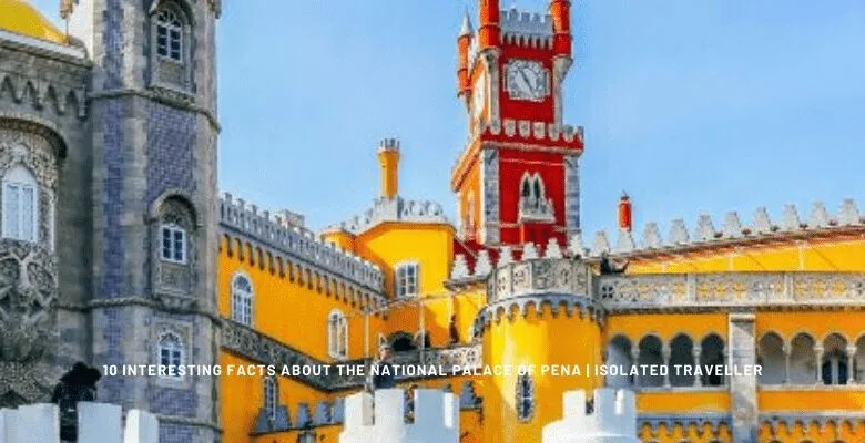 10 Interesting Facts About the National Palace of Pena