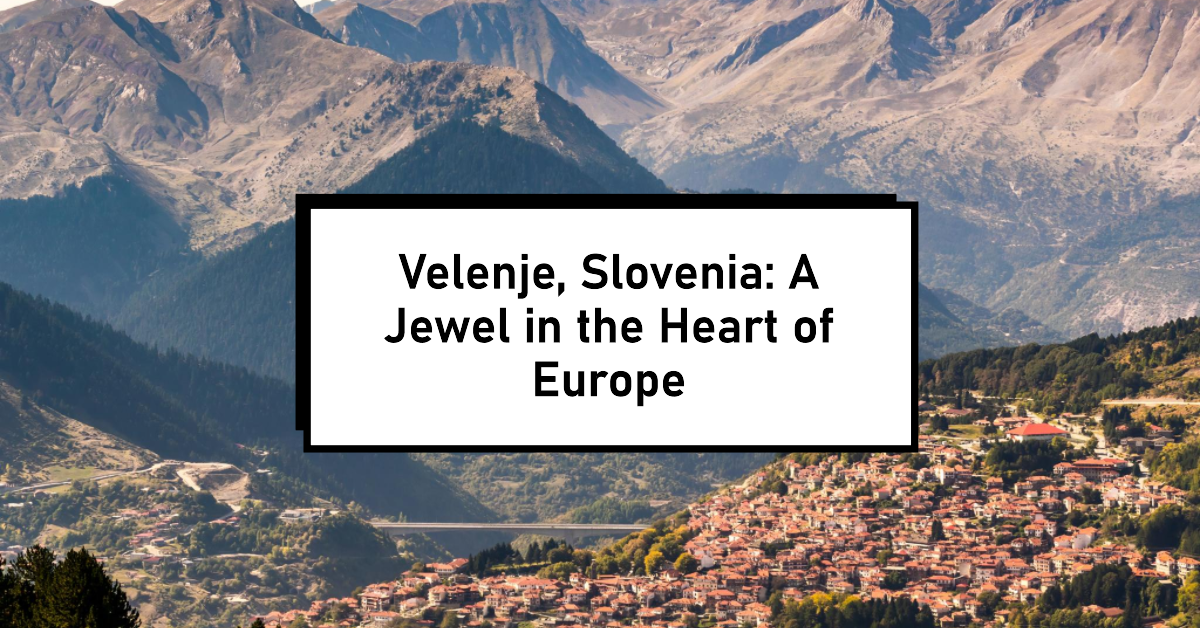 Velenje, Slovenia: A Jewel in the Heart of Europe