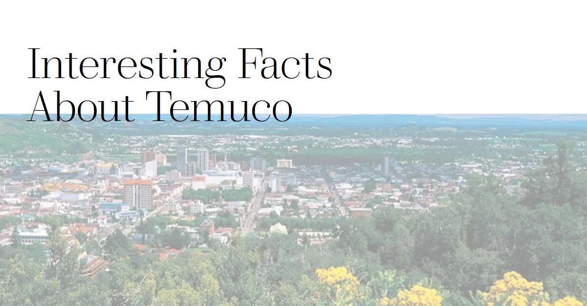 10 Interesting Facts About Temuco, Chile